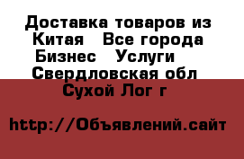 Доставка товаров из Китая - Все города Бизнес » Услуги   . Свердловская обл.,Сухой Лог г.